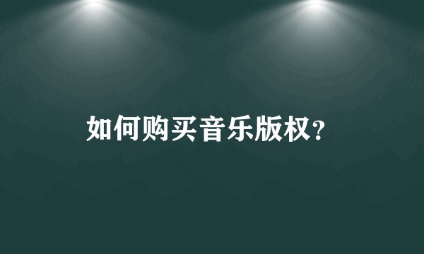 如何购买音乐版权?