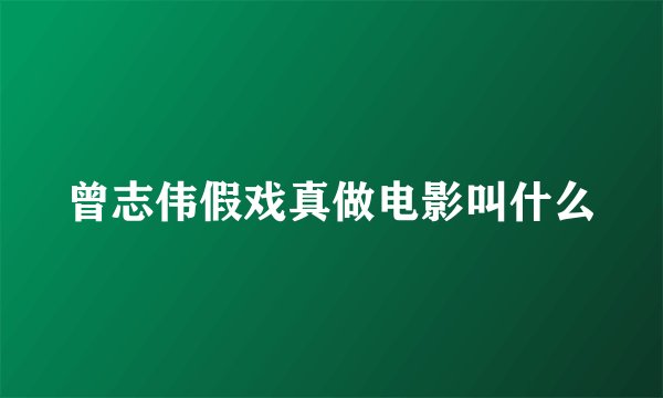 曾志伟假戏真做电影叫什么