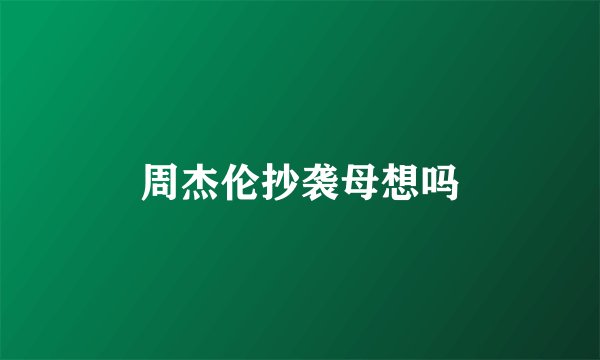 周杰伦抄袭母想吗