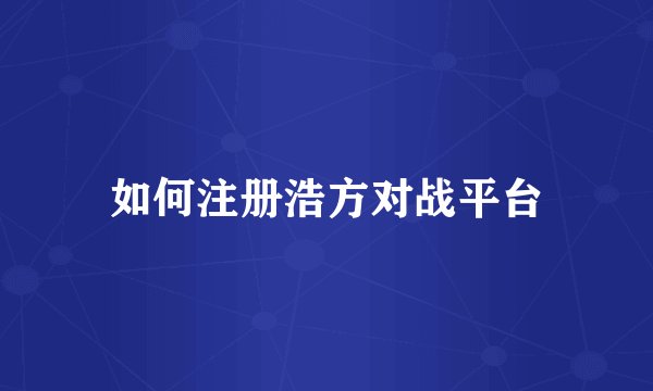 如何注册浩方对战平台
