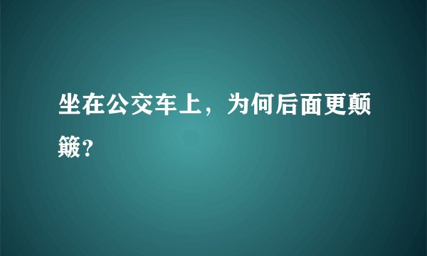 坐在公交车上，为何后面更颠簸？