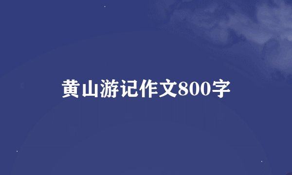 黄山游记作文800字