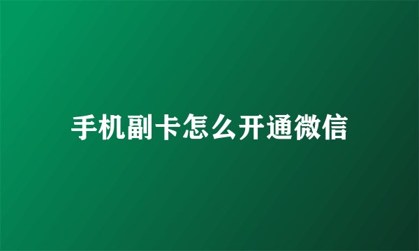手机副卡怎么开通微信