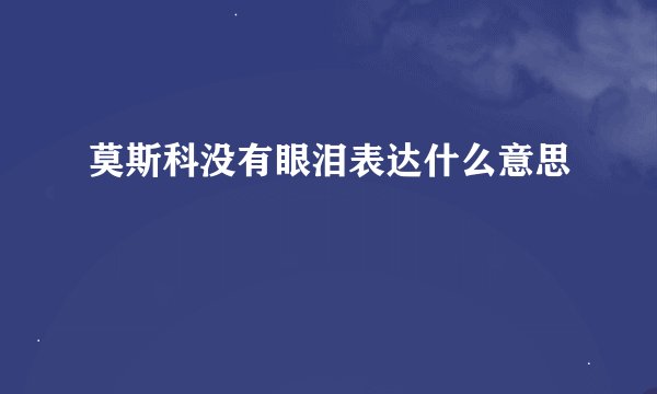 莫斯科没有眼泪表达什么意思