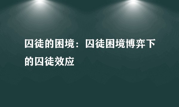 囚徒的困境：囚徒困境博弈下的囚徒效应