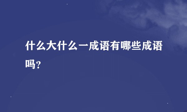 什么大什么一成语有哪些成语吗？