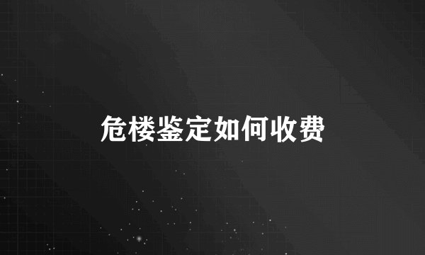 危楼鉴定如何收费