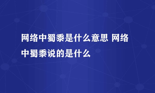 网络中蜀黍是什么意思 网络中蜀黍说的是什么