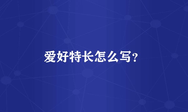 爱好特长怎么写?