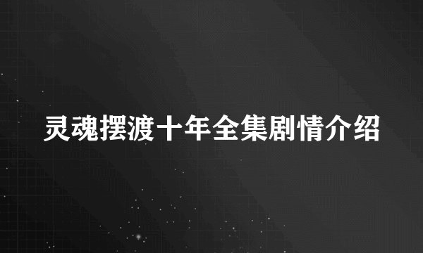 灵魂摆渡十年全集剧情介绍