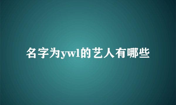 名字为ywl的艺人有哪些