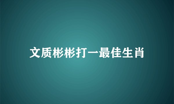 文质彬彬打一最佳生肖