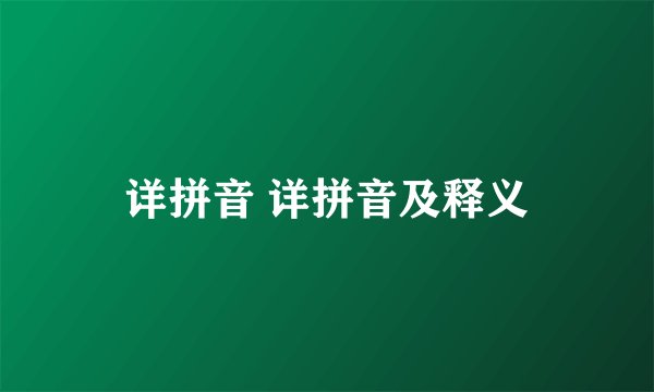 详拼音 详拼音及释义