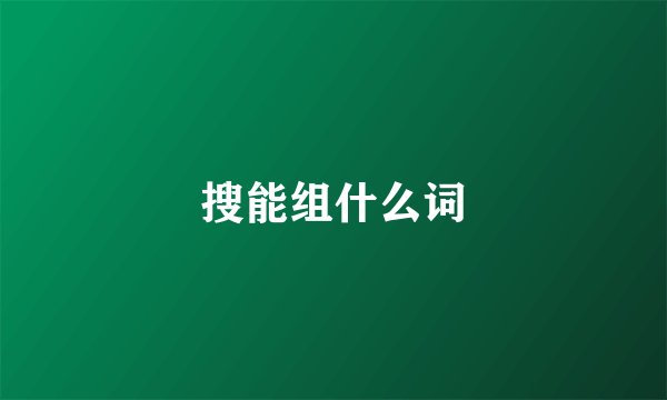 搜能组什么词