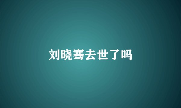刘晓骞去世了吗