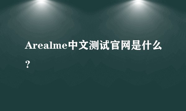 Arealme中文测试官网是什么？