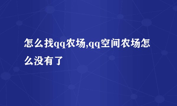 怎么找qq农场,qq空间农场怎么没有了