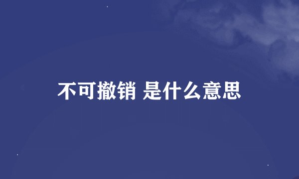 不可撤销 是什么意思