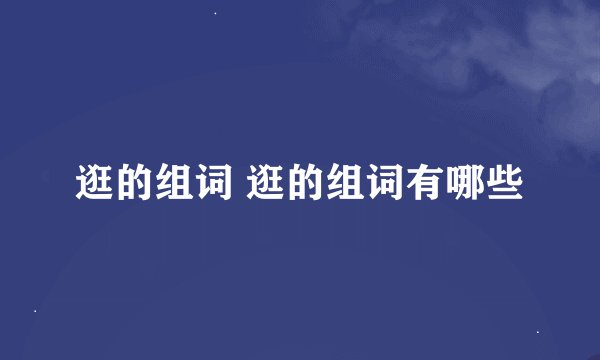 逛的组词 逛的组词有哪些