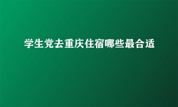 学生党去重庆住宿哪些最合适