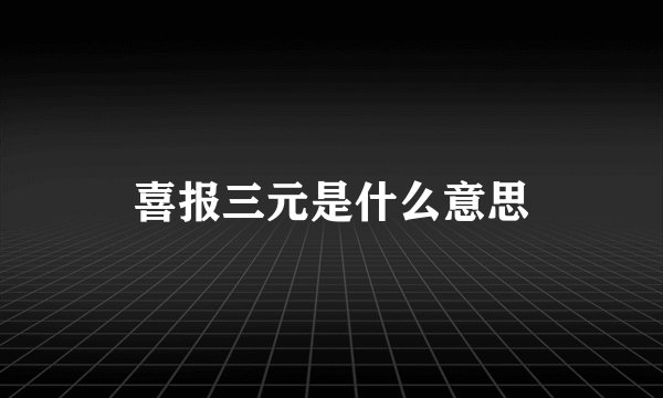 喜报三元是什么意思