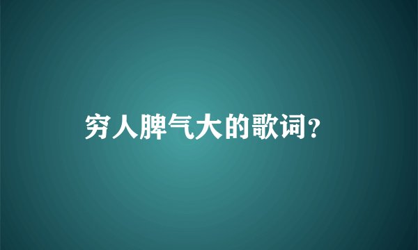 穷人脾气大的歌词？