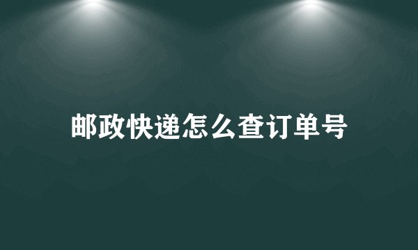 邮政快递怎么查订单号