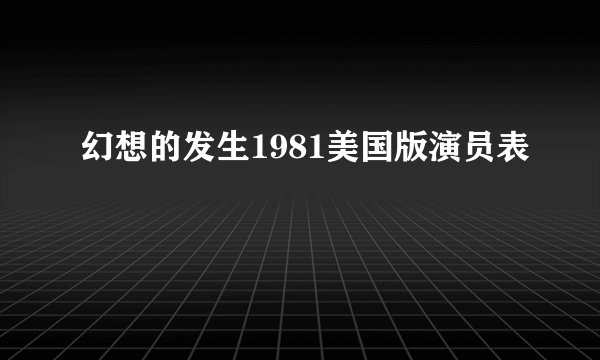 幻想的发生1981美国版演员表