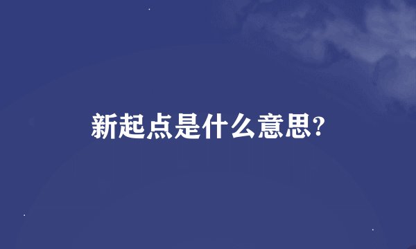 新起点是什么意思?