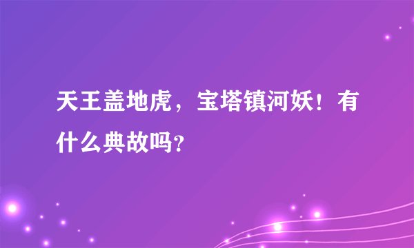 天王盖地虎，宝塔镇河妖！有什么典故吗？