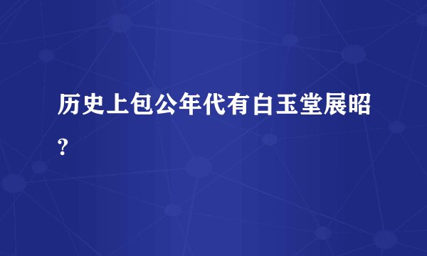 历史上包公年代有白玉堂展昭?