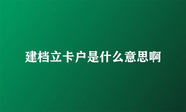 建档立卡户是什么意思啊