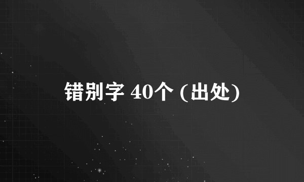 错别字 40个 (出处)