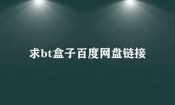 求bt盒子百度网盘链接