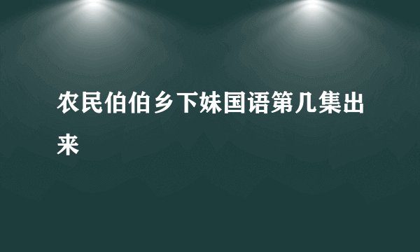农民伯伯乡下妹国语第几集出来