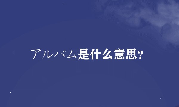 アルバム是什么意思？