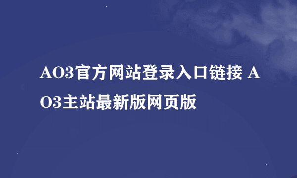AO3官方网站登录入口链接 AO3主站最新版网页版