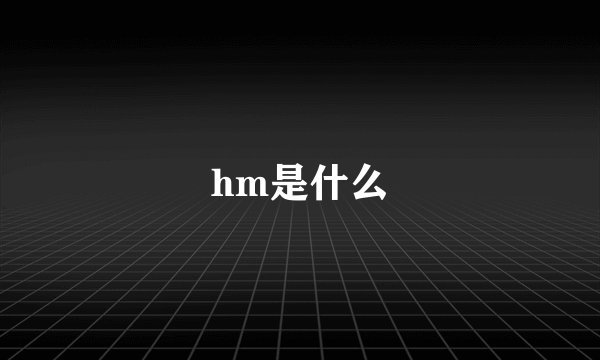 hm是什么