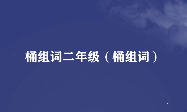 桶组词二年级（桶组词）