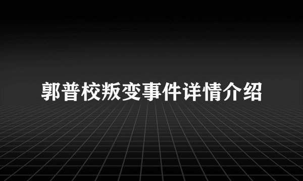 郭普校叛变事件详情介绍