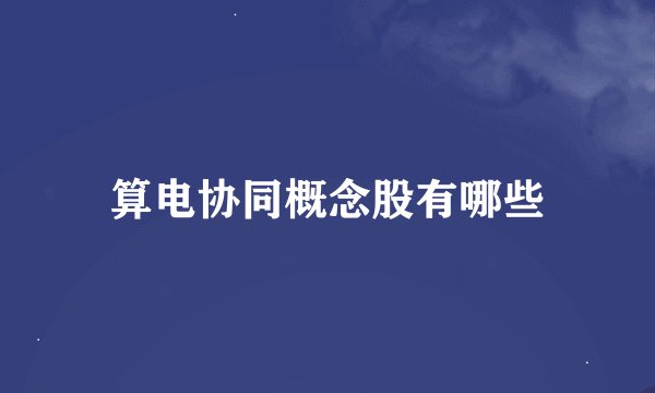 算电协同概念股有哪些