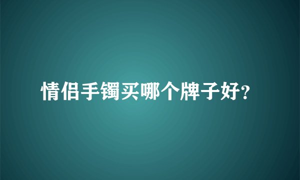 情侣手镯买哪个牌子好?