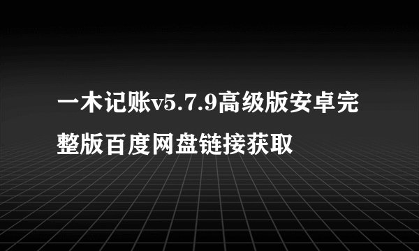 一木记账v5.7.9高级版安卓完整版百度网盘链接获取