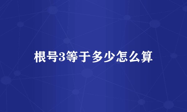 根号3等于多少怎么算