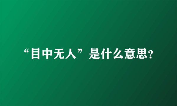 “目中无人”是什么意思？