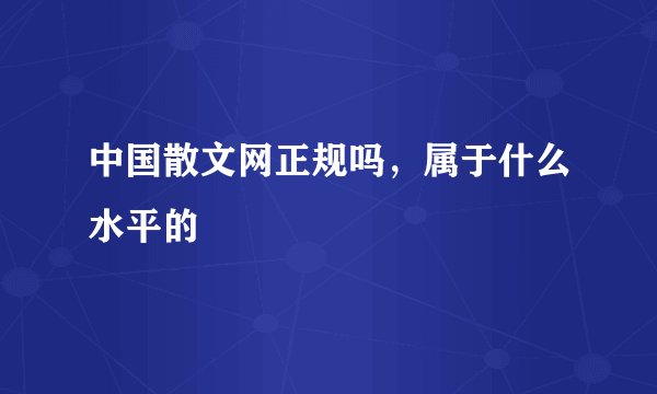 中国散文网正规吗,属于什么水平的