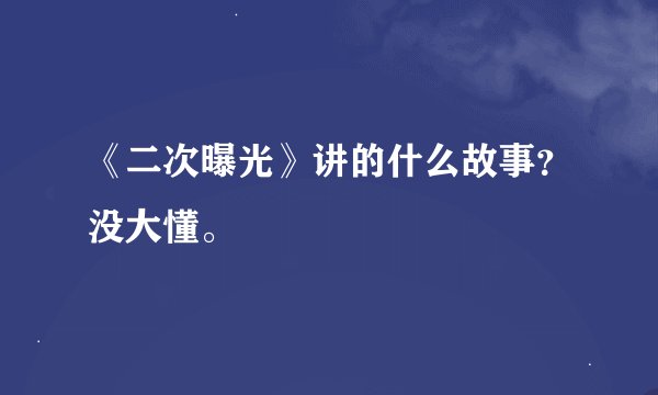 《二次曝光》讲的什么故事？没大懂。