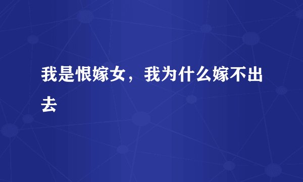 我是恨嫁女，我为什么嫁不出去