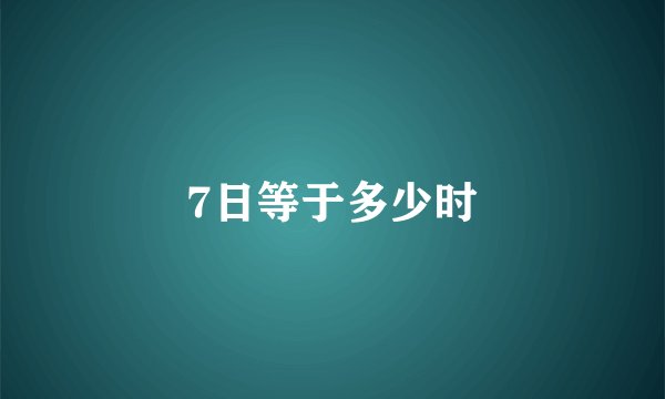 7日等于多少时