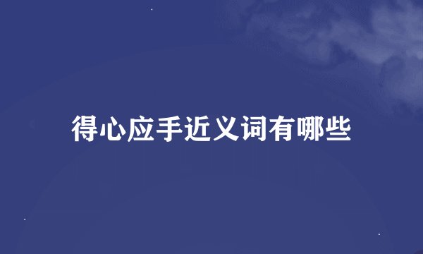 得心应手近义词有哪些